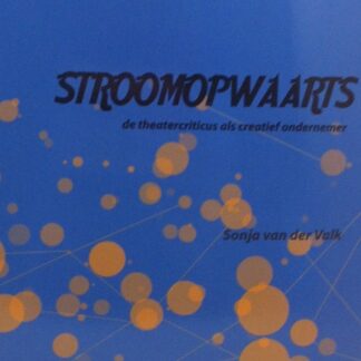 Stroomopwaarts: de theatercriticus als creatief ondernemer - Sonja van der Valk