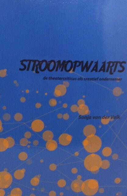 Stroomopwaarts: de theatercriticus als creatief ondernemer - Sonja van der Valk